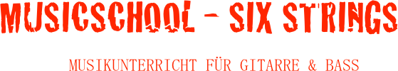     MUSICSCHOOL - SIX STRINGS

            MusikUNTERRICHT für Gitarre & Bass
